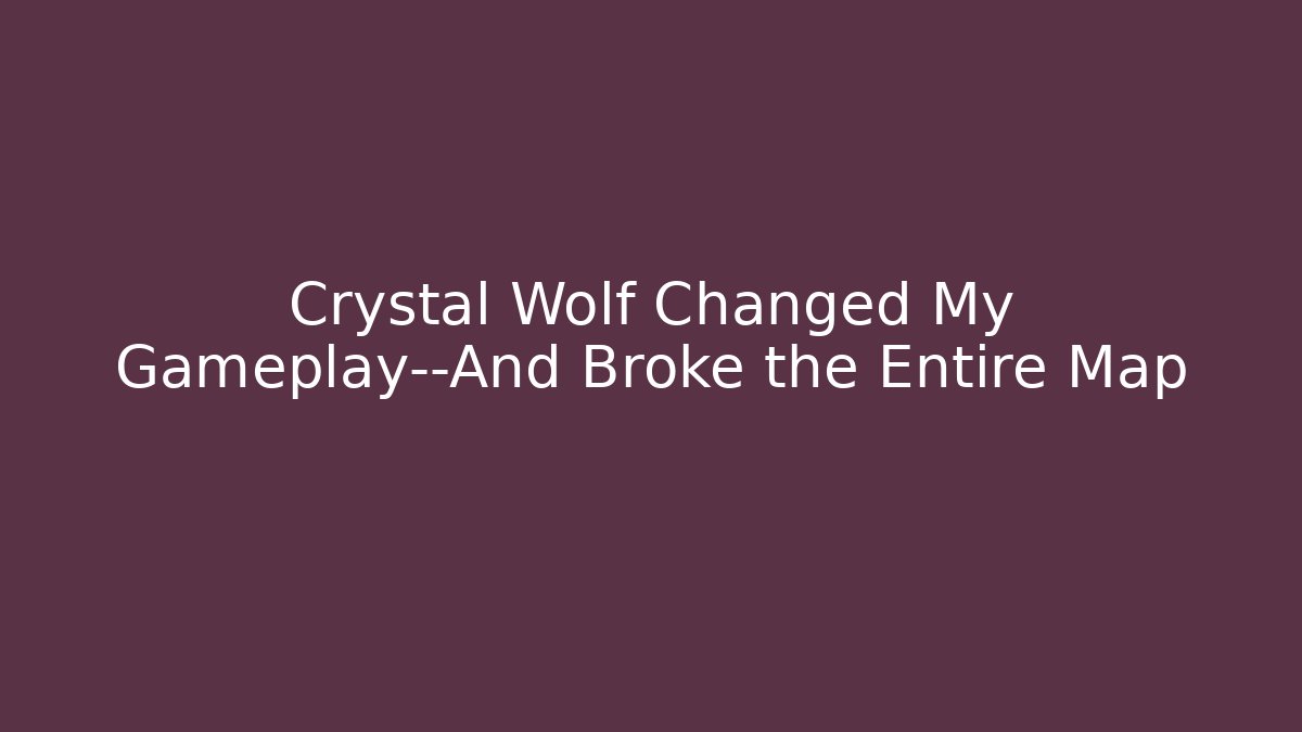 Crystal Wolf Changed My Gameplay—And Broke the Entire Map