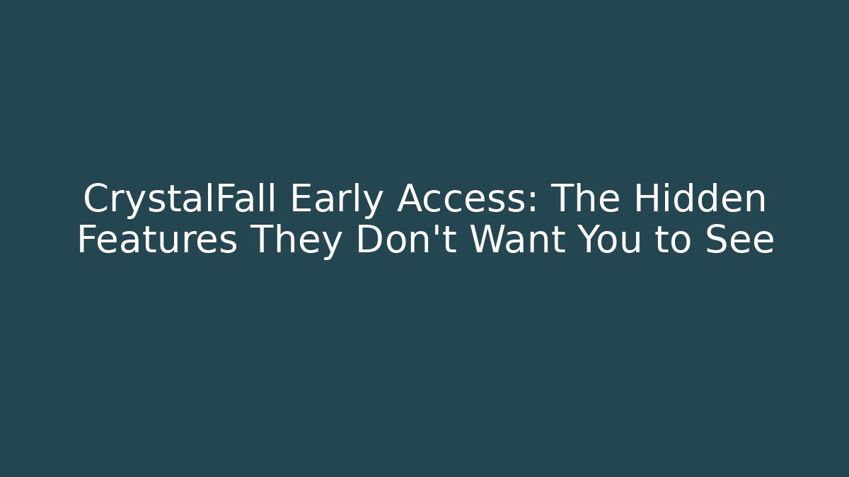 CrystalFall Early Access: The Hidden Features They Don't Want You to See