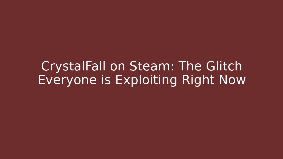 CrystalFall on Steam: The Glitch Everyone is Exploiting Right Now