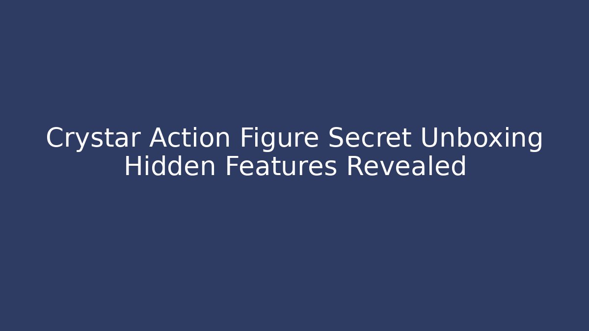 Crystar Action Figure Secret Unboxing Hidden Features Revealed - Vintage E-Juice