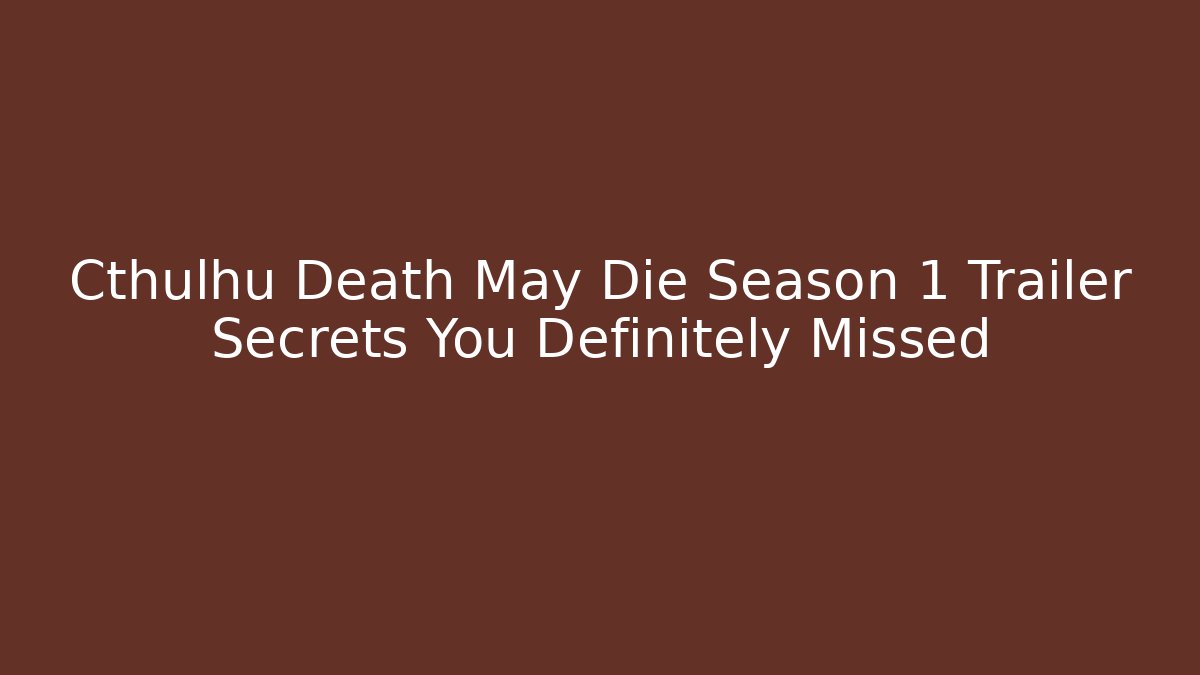 Cthulhu Death May Die Season 1 Trailer Secrets You Definitely Missed