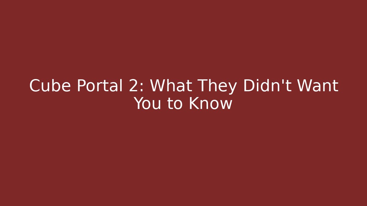 Cube Portal 2: What They Didn't Want You to Know