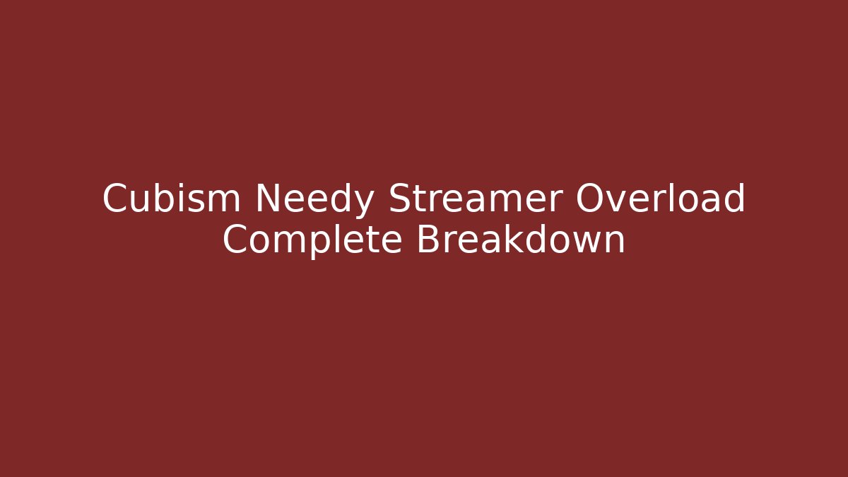 Cubism Needy Streamer Overload Complete Breakdown