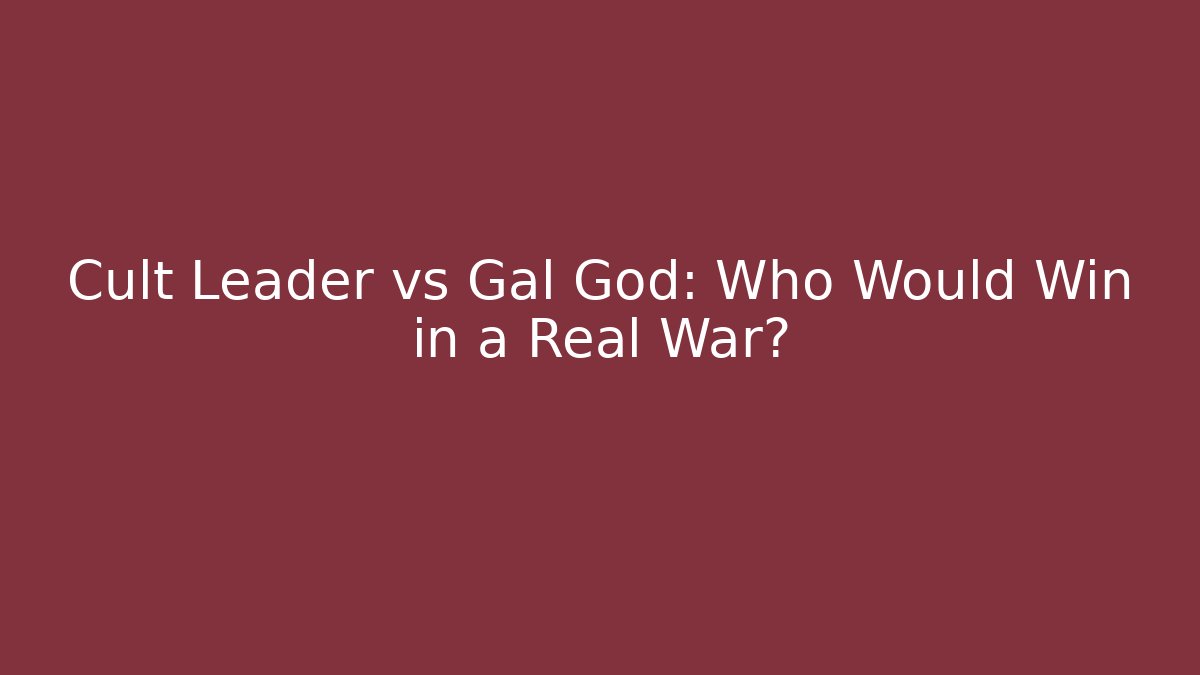 Cult Leader vs Gal God: Who Would Win in a Real War?