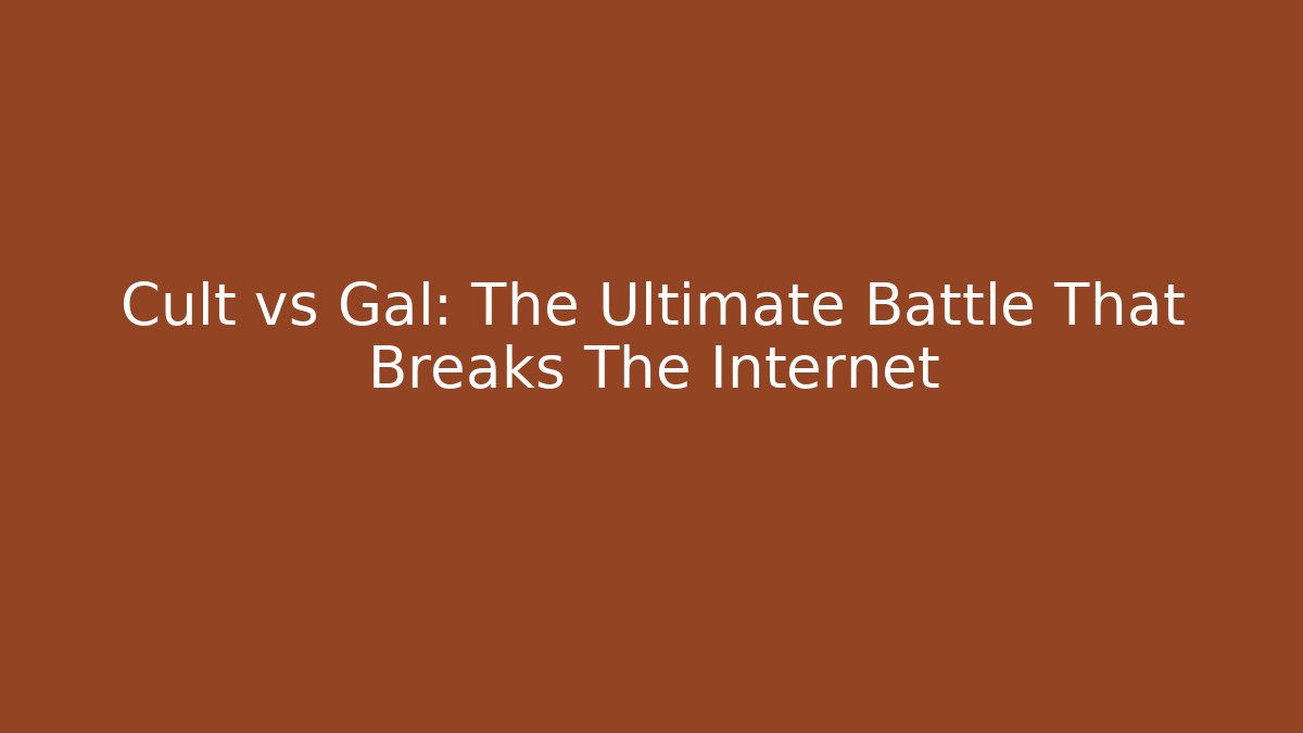 Cult vs Gal: The Ultimate Battle That Breaks The Internet
