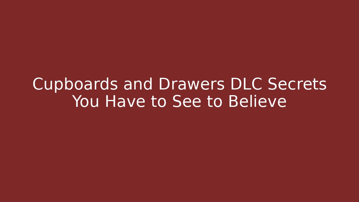 Cupboards and Drawers DLC Secrets You Have to See to Believe