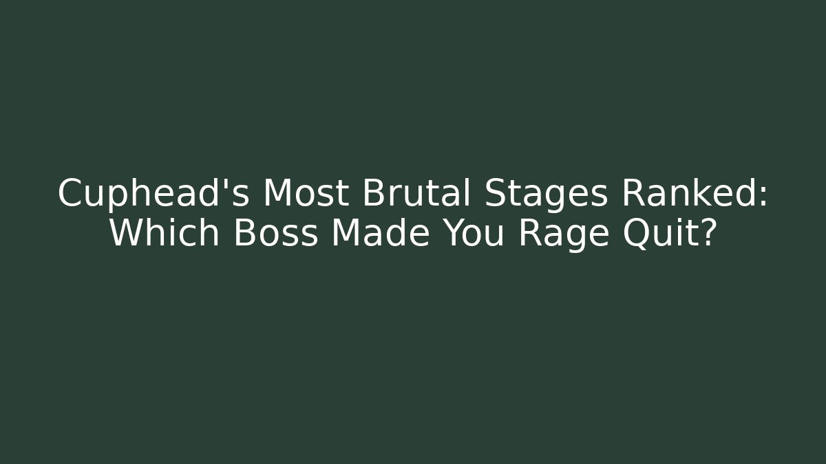Cuphead's Most Brutal Stages Ranked: Which Boss Made You Rage Quit?