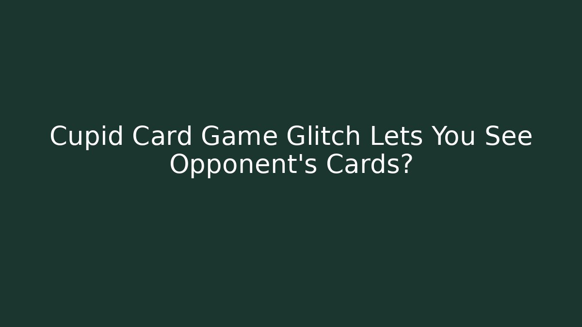 Cupid Card Game Glitch Lets You See Opponent's Cards?