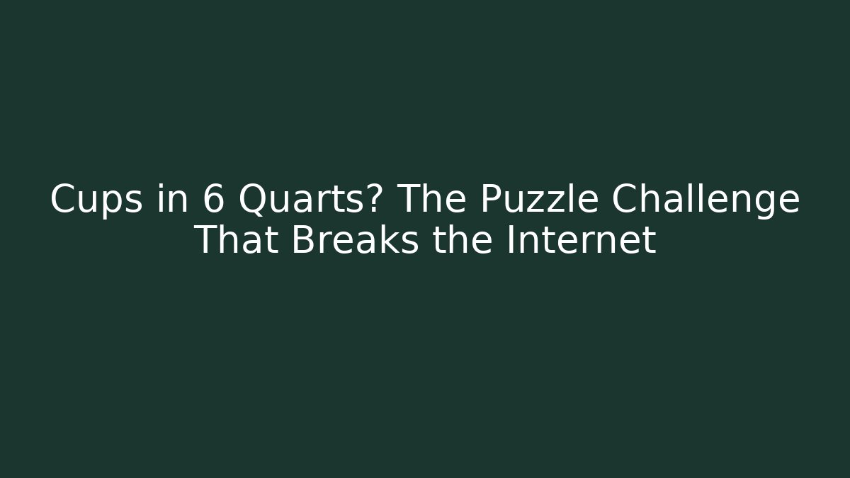 Cups in 6 Quarts? The Puzzle Challenge That Breaks the Internet - Vintage E-Juice
