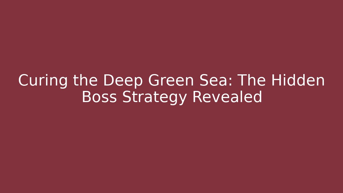 Curing the Deep Green Sea: The Hidden Boss Strategy Revealed