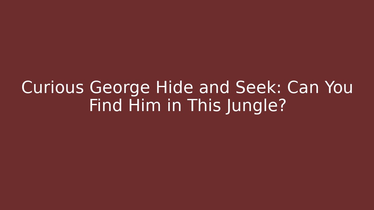 Curious George Hide and Seek: Can You Find Him in This Jungle?