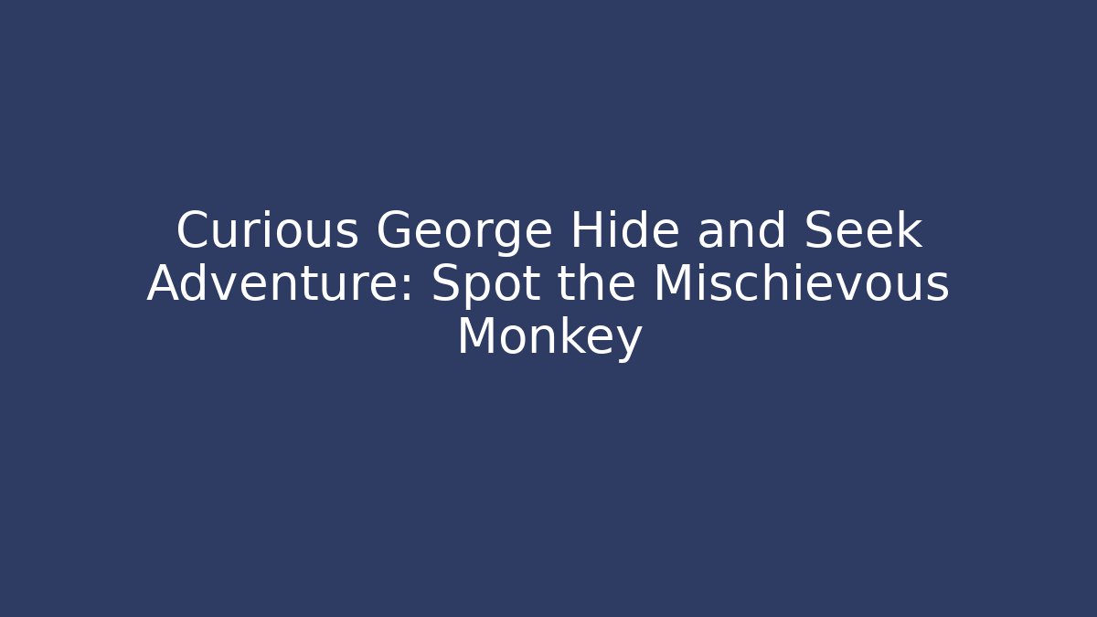 Curious George Hide and Seek Adventure: Spot the Mischievous Monkey