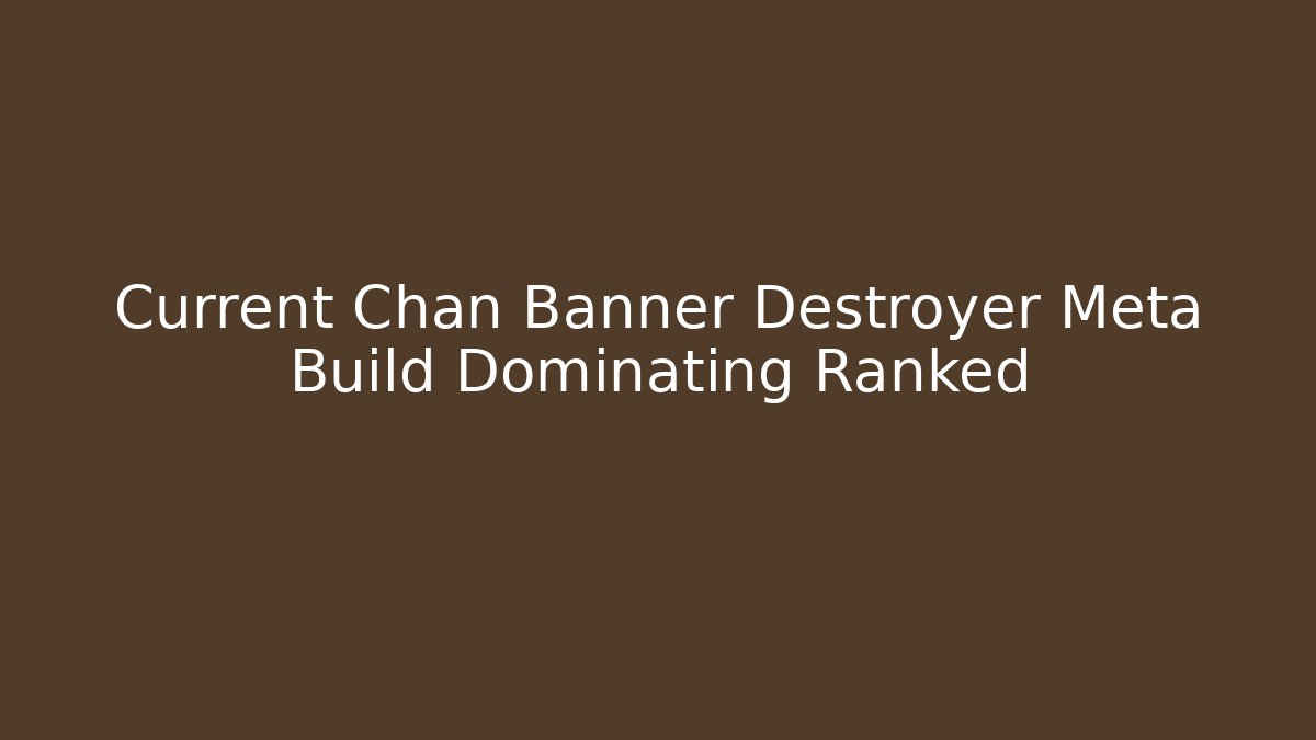 Current Chan Banner Destroyer Meta Build Dominating Ranked