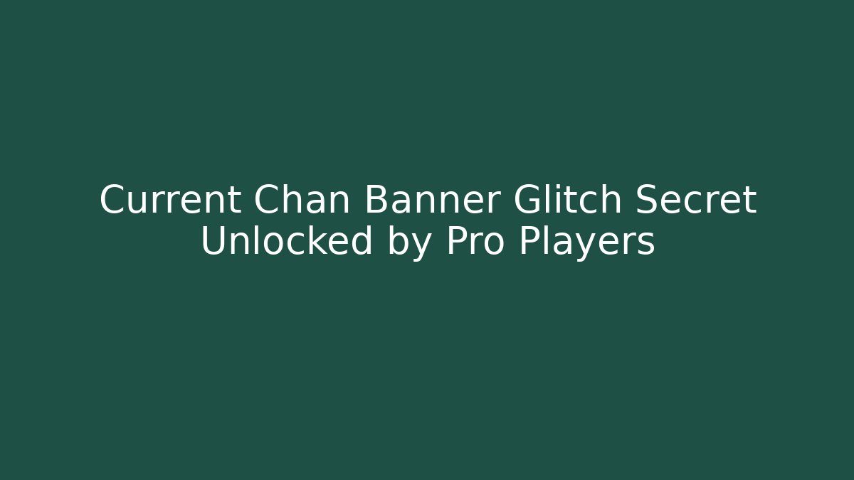 Current Chan Banner Glitch Secret Unlocked by Pro Players