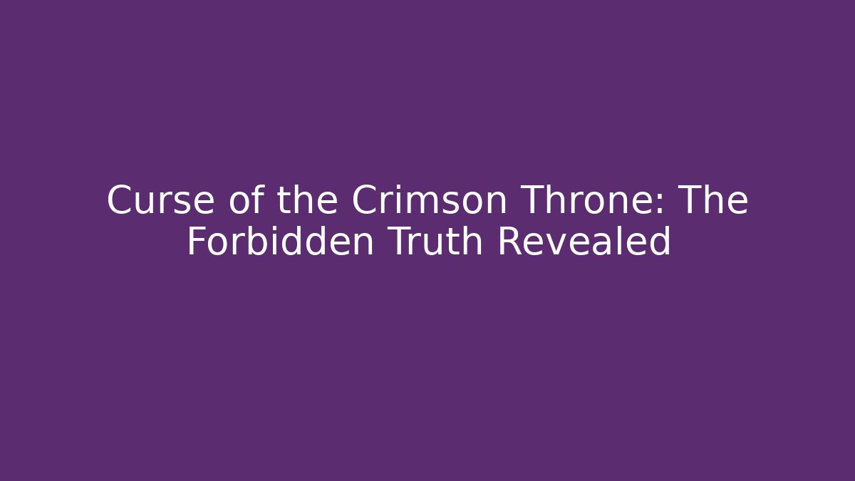 Curse of the Crimson Throne: The Forbidden Truth Revealed