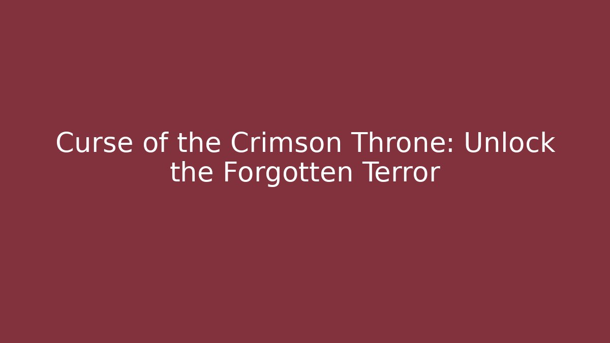Curse of the Crimson Throne: Unlock the Forgotten Terror