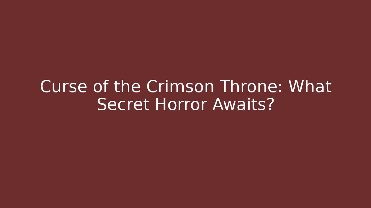 Curse of the Crimson Throne: What Secret Horror Awaits?