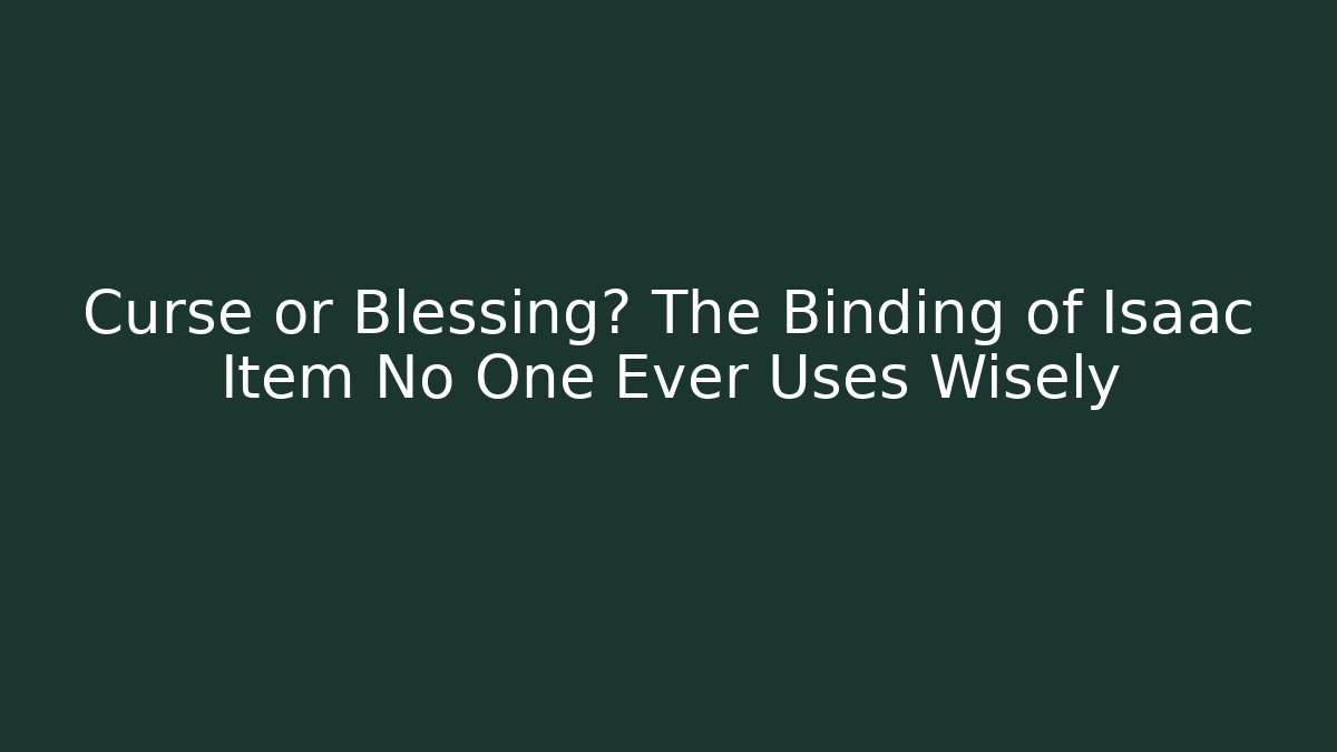 Curse or Blessing? The Binding of Isaac Item No One Ever Uses Wisely
