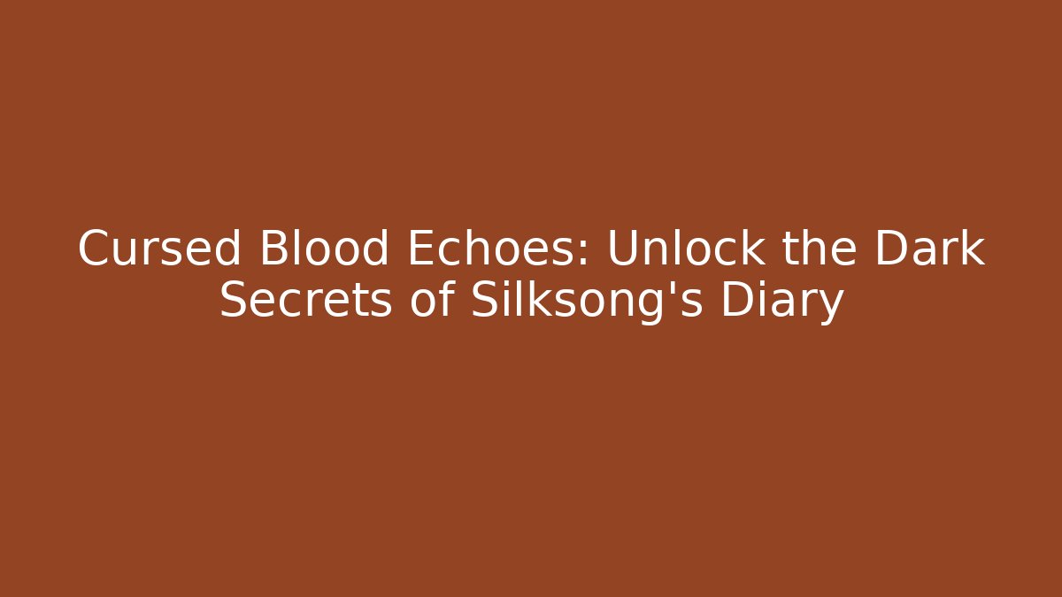 Cursed Blood Echoes: Unlock the Dark Secrets of Silksong's Diary