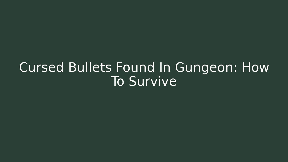 Cursed Bullets Found In Gungeon: How To Survive