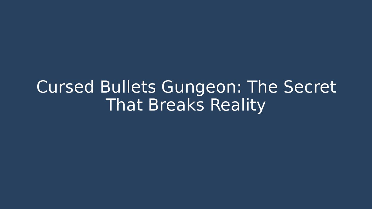 Cursed Bullets Gungeon: The Secret That Breaks Reality