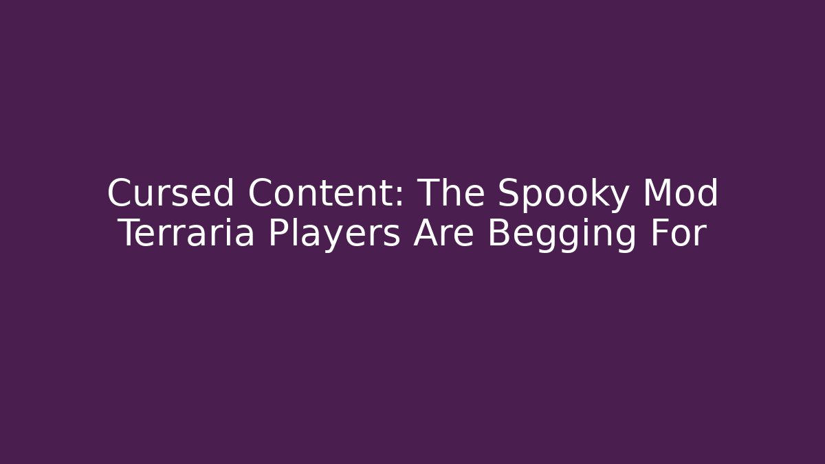 Cursed Content: The Spooky Mod Terraria Players Are Begging For