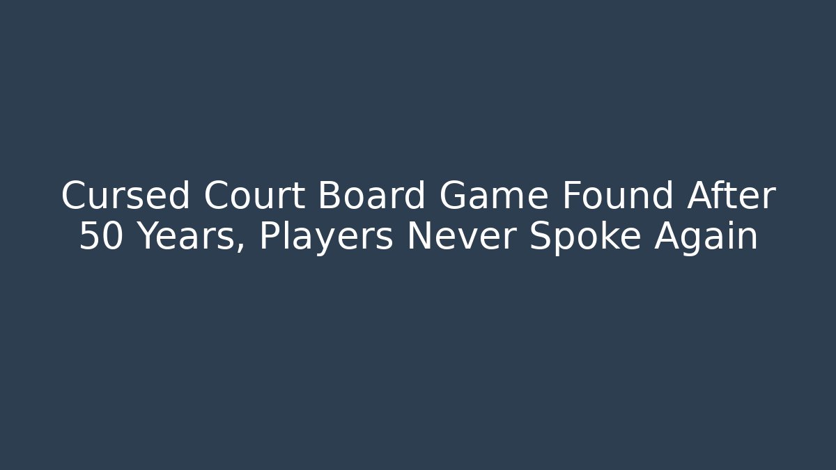 Cursed Court Board Game Found After 50 Years, Players Never Spoke Again