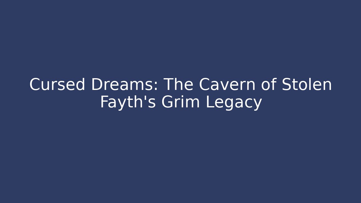 Cursed Dreams: The Cavern of Stolen Fayth's Grim Legacy