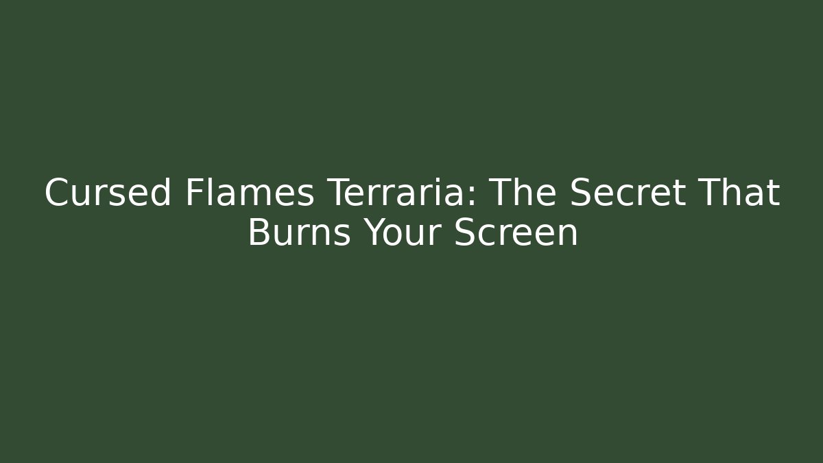 Cursed Flames Terraria: The Secret That Burns Your Screen