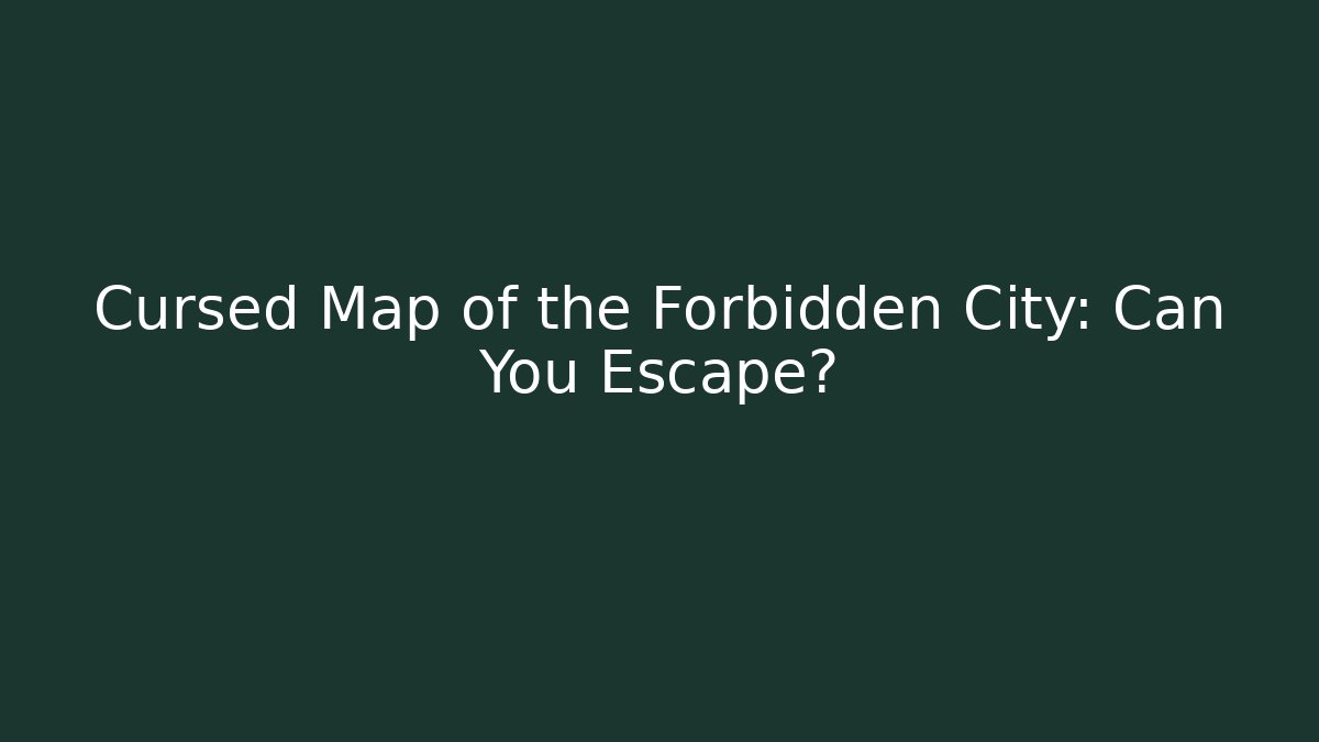 Cursed Map of the Forbidden City: Can You Escape?