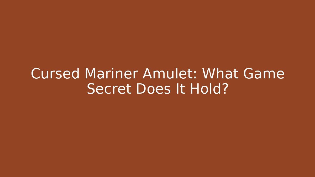 Cursed Mariner Amulet: What Game Secret Does It Hold? - Vintage E-Juice