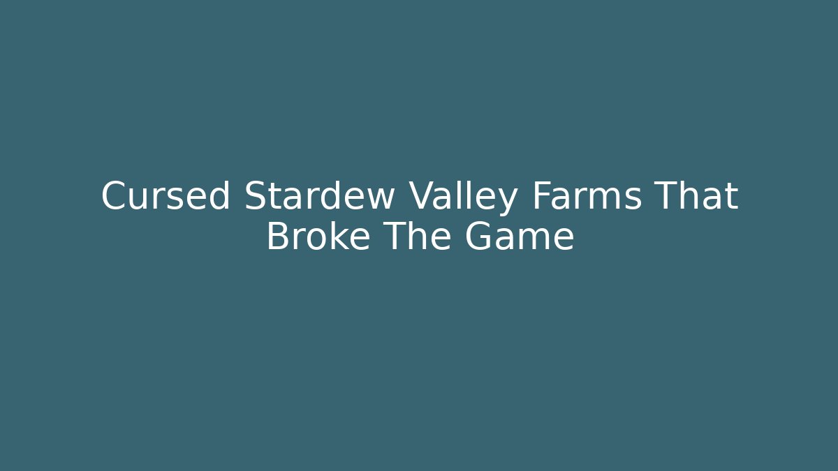 Cursed Stardew Valley Farms That Broke The Game