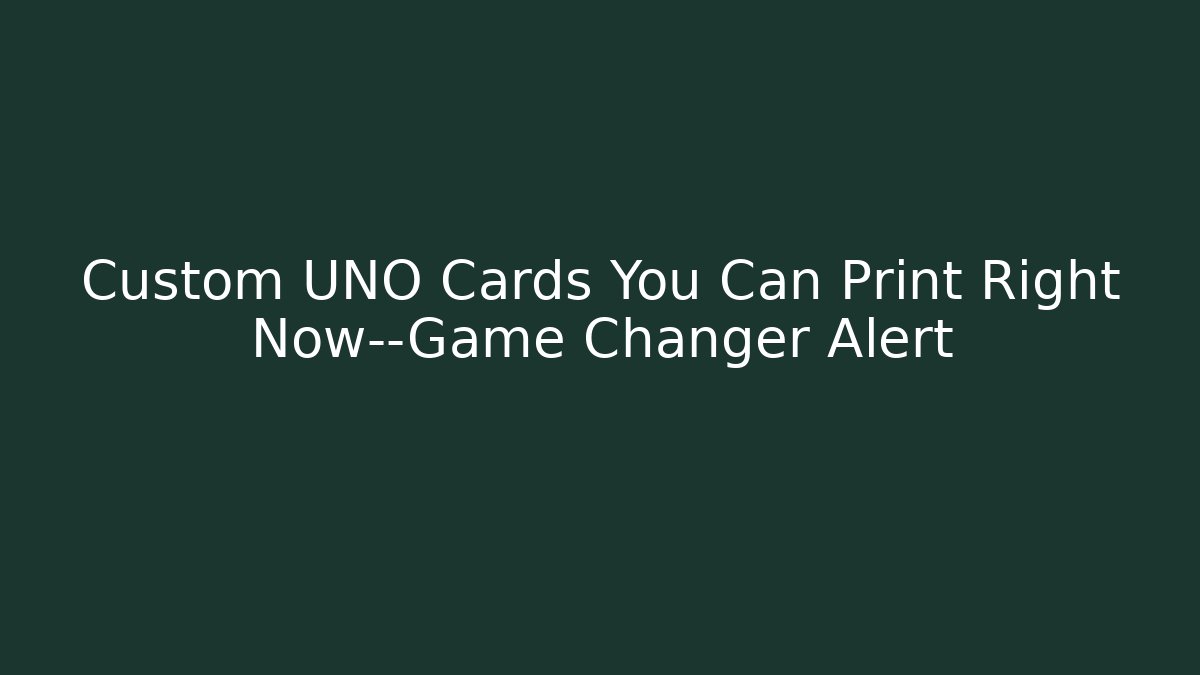 Custom UNO Cards You Can Print Right Now—Game Changer Alert