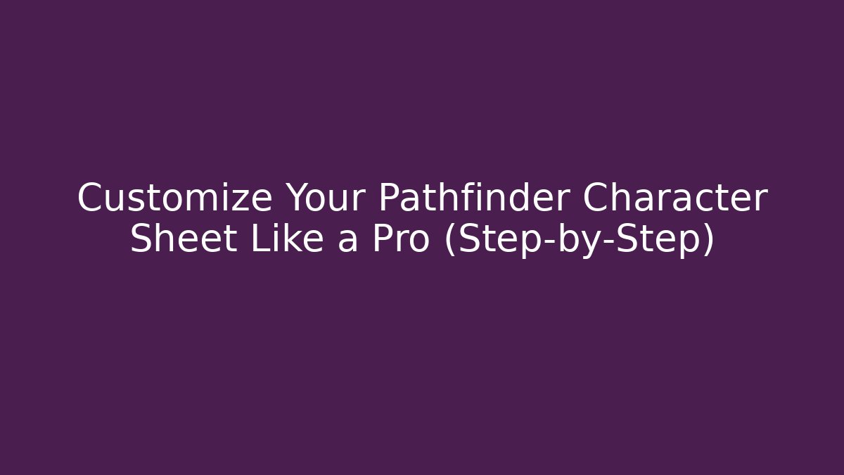 Customize Your Pathfinder Character Sheet Like a Pro (Step-by-Step)