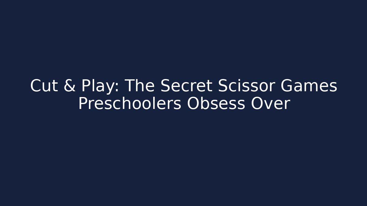 Cut & Play: The Secret Scissor Games Preschoolers Obsess Over