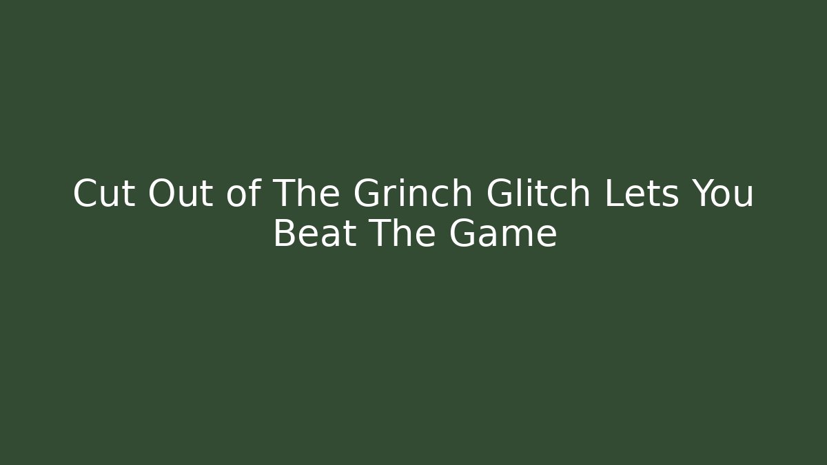 Cut Out of The Grinch Glitch Lets You Beat The Game