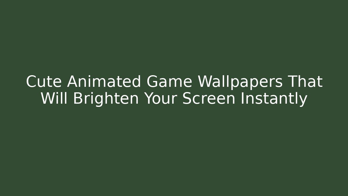 Cute Animated Game Wallpapers That Will Brighten Your Screen Instantly