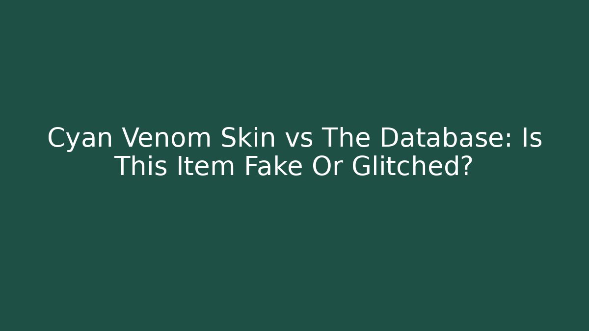 Cyan Venom Skin vs The Database: Is This Item Fake Or Glitched?