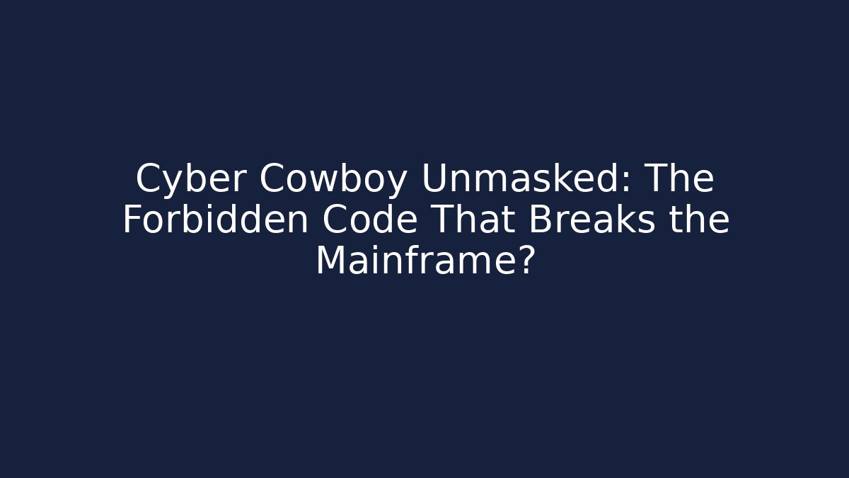 Cyber Cowboy Unmasked: The Forbidden Code That Breaks the Mainframe?