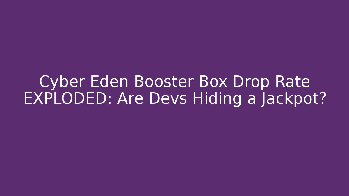 Cyber Eden Booster Box Drop Rate EXPLODED: Are Devs Hiding a Jackpot?