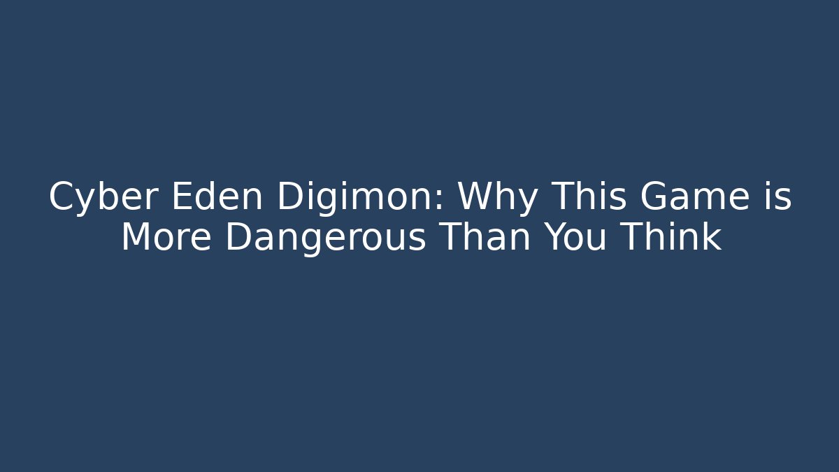 Cyber Eden Digimon: Why This Game is More Dangerous Than You Think