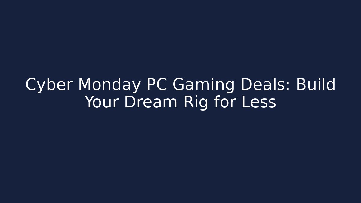 Cyber Monday PC Gaming Deals: Build Your Dream Rig for Less