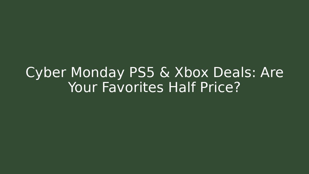 Cyber Monday PS5 & Xbox Deals: Are Your Favorites Half Price?