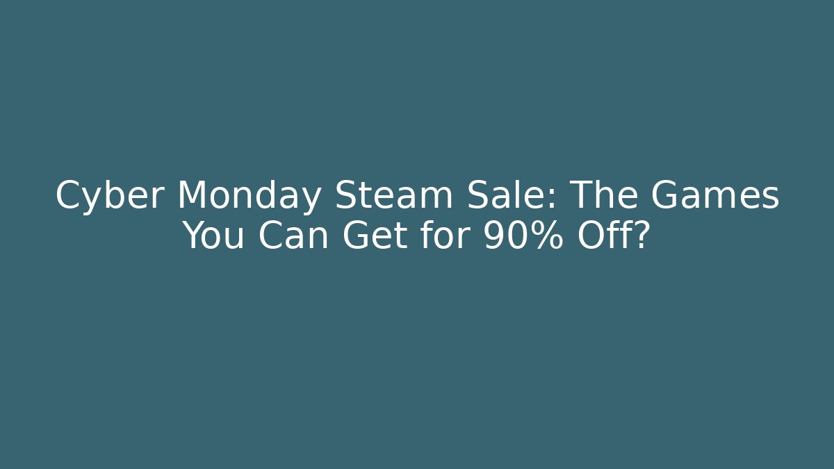 Cyber Monday Steam Sale: The Games You Can Get for 90% Off?