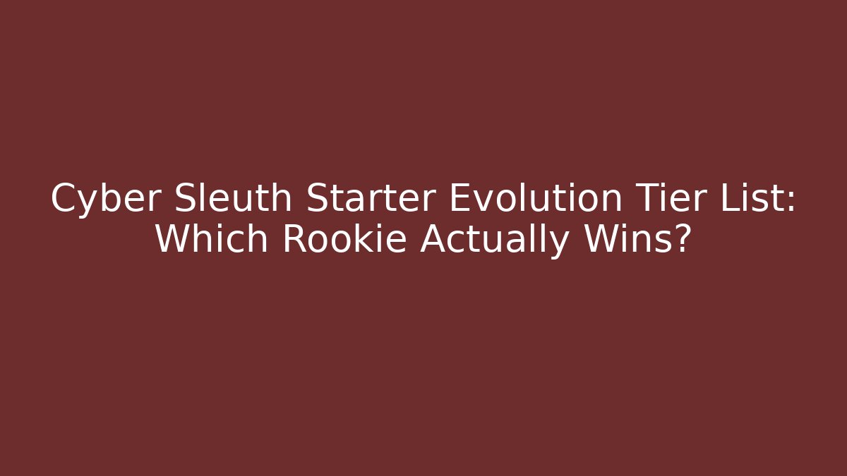 Cyber Sleuth Starter Evolution Tier List: Which Rookie Actually Wins?