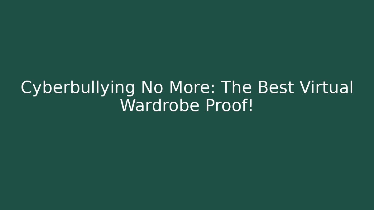 Cyberbullying No More: The Best Virtual Wardrobe Proof!