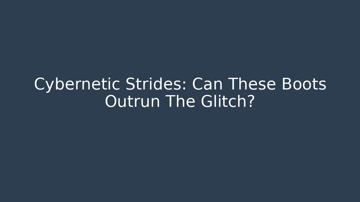 Cybernetic Strides: Can These Boots Outrun The Glitch?