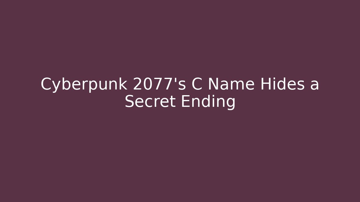 Cyberpunk 2077's C Name Hides a Secret Ending