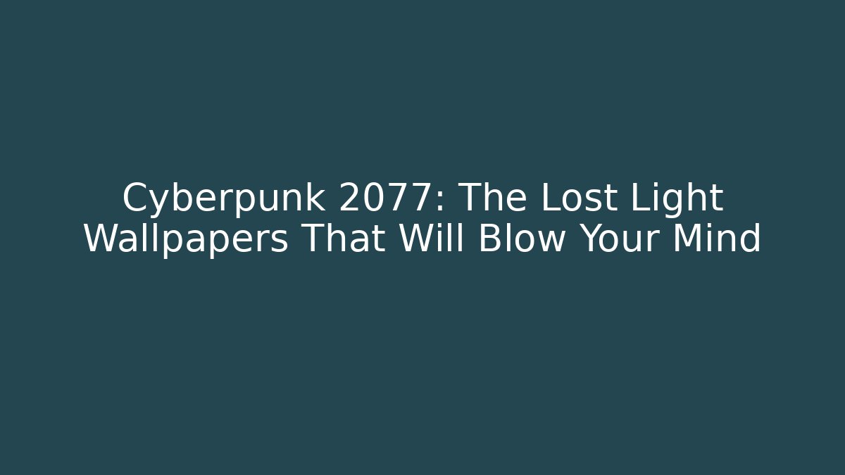 Cyberpunk 2077: The Lost Light Wallpapers That Will Blow Your Mind