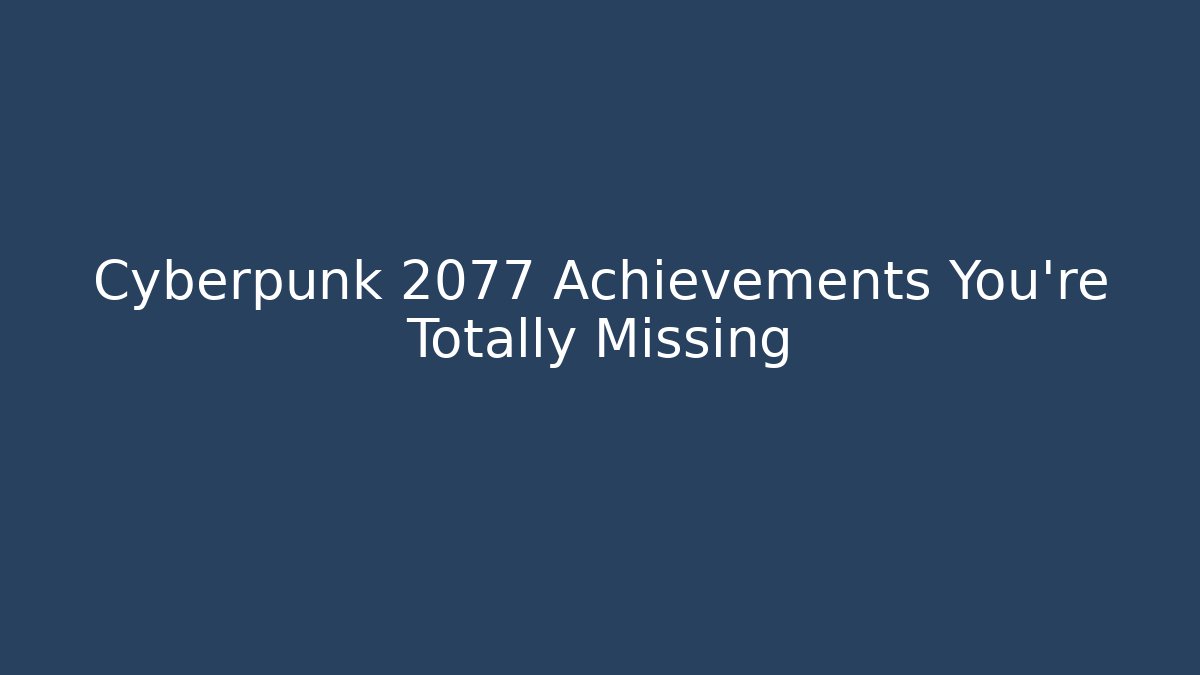 Cyberpunk 2077 Achievements You're Totally Missing